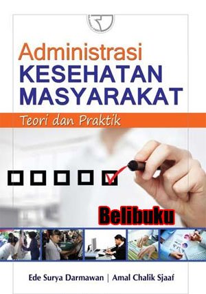 Administrasi Kesehatan Masyarakat : Teori dan Praktik