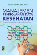 Manajemen Pengolahan Data Kesehatan : Bahan Ajar Mata Kuliah Manajemen Data Kesehatan