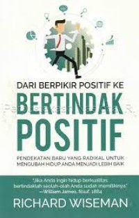 Image of Dari berpikir positif ke bertindak positif : pendekatan baru yang radikal untuk mengubah hidup anda menjadi lebih baik
