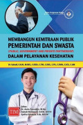 Membangun kemitraan publik pemerintah dan swasta public, goverment and private partnership dalam pelayanan kesehatan